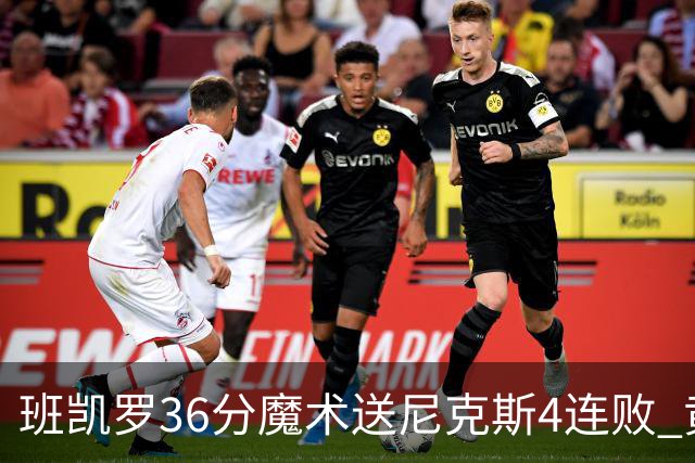 班凯罗36分魔术送尼克斯4连败 黄蜂擒鹰3连胜